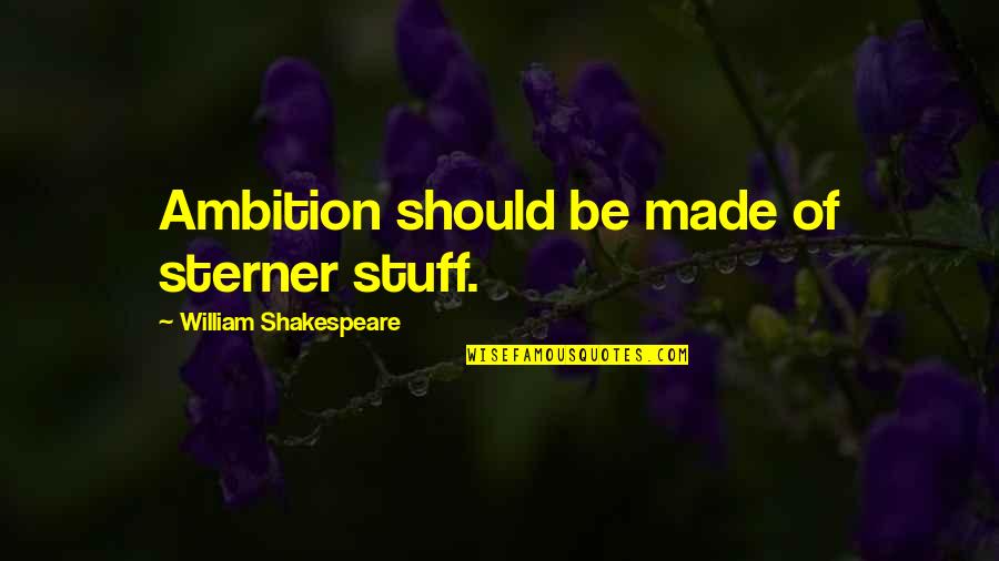 Luthar Ar Quotes By William Shakespeare: Ambition should be made of sterner stuff.