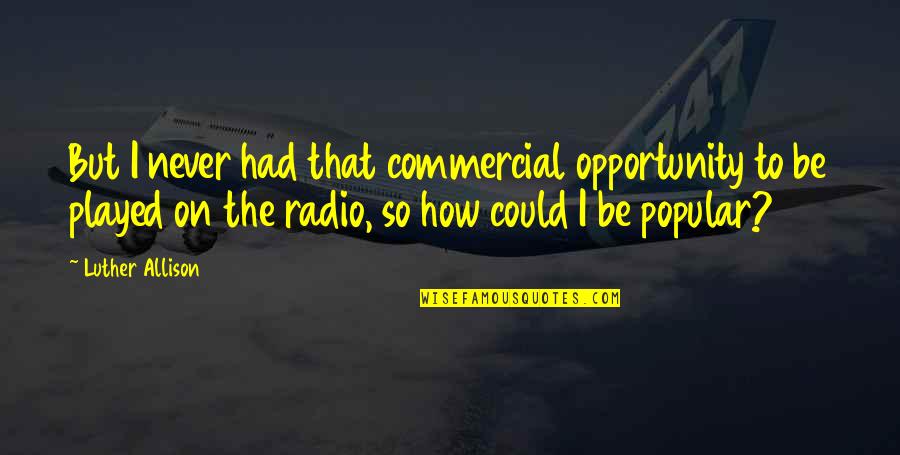 Luther Allison Quotes By Luther Allison: But I never had that commercial opportunity to