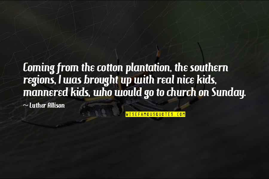 Luther Allison Quotes By Luther Allison: Coming from the cotton plantation, the southern regions,
