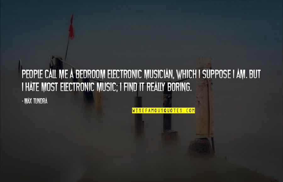 Luther Bbc Quotes By Max Tundra: People call me a bedroom electronic musician, which Luther Bbc Quotes By Max Tundra: People call me a bedroom electronic musician, which