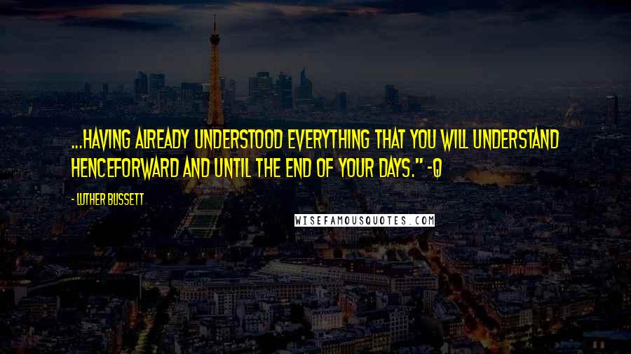 Luther Blissett quotes: ...having already understood everything that you will understand henceforward and until the end of your days." -Q