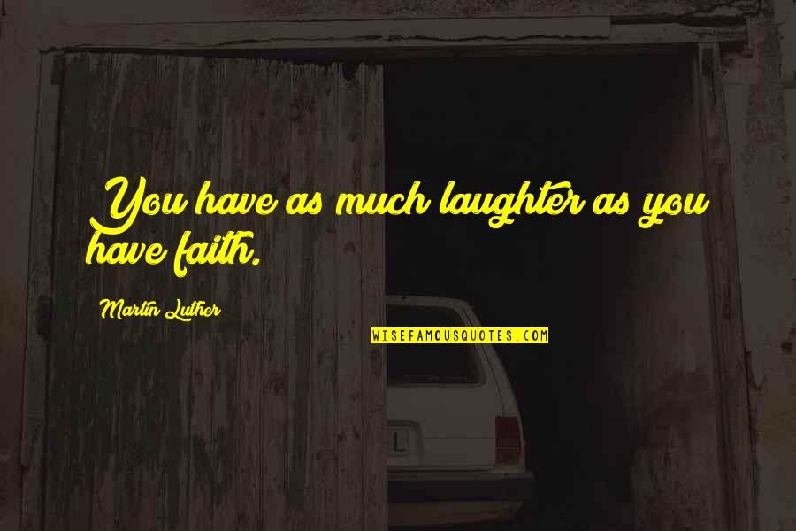 Luther Quotes By Martin Luther: You have as much laughter as you have