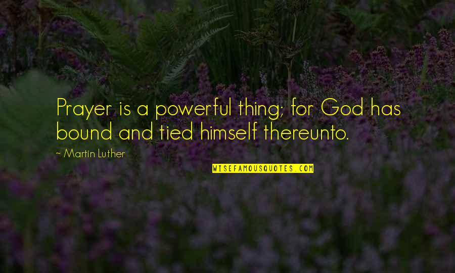 Luther Quotes By Martin Luther: Prayer is a powerful thing; for God has