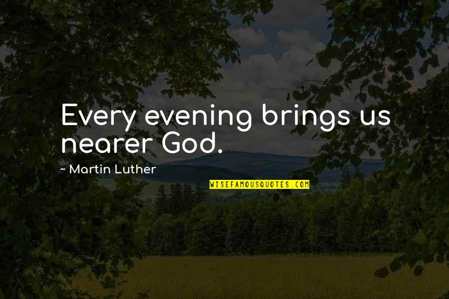 Luther Quotes By Martin Luther: Every evening brings us nearer God.