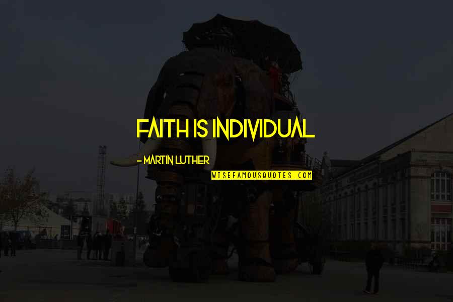 Luther Quotes By Martin Luther: Faith is Individual