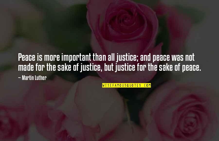 Luther Quotes By Martin Luther: Peace is more important than all justice; and