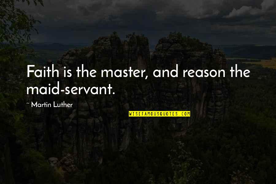 Luther Quotes By Martin Luther: Faith is the master, and reason the maid-servant.