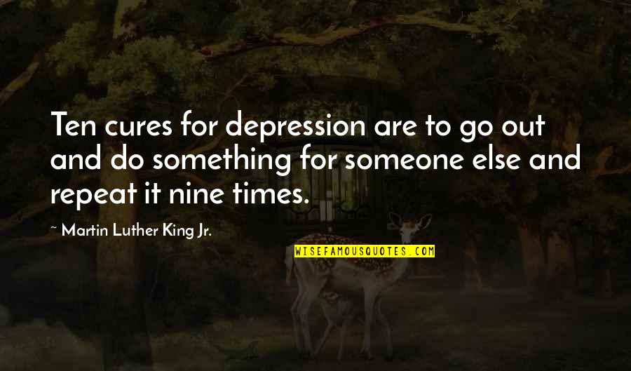 Luther Quotes By Martin Luther King Jr.: Ten cures for depression are to go out