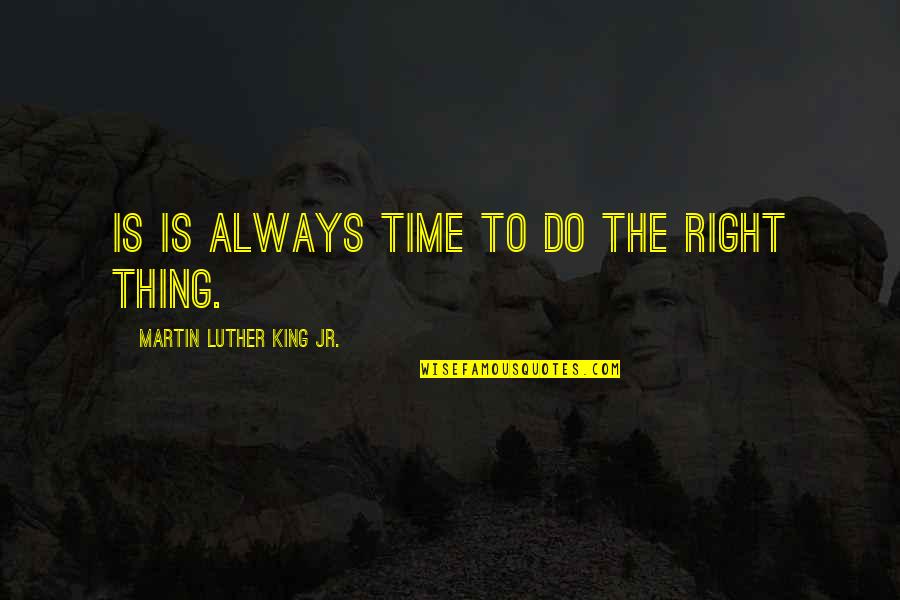 Luther Quotes By Martin Luther King Jr.: Is is always time to do the right