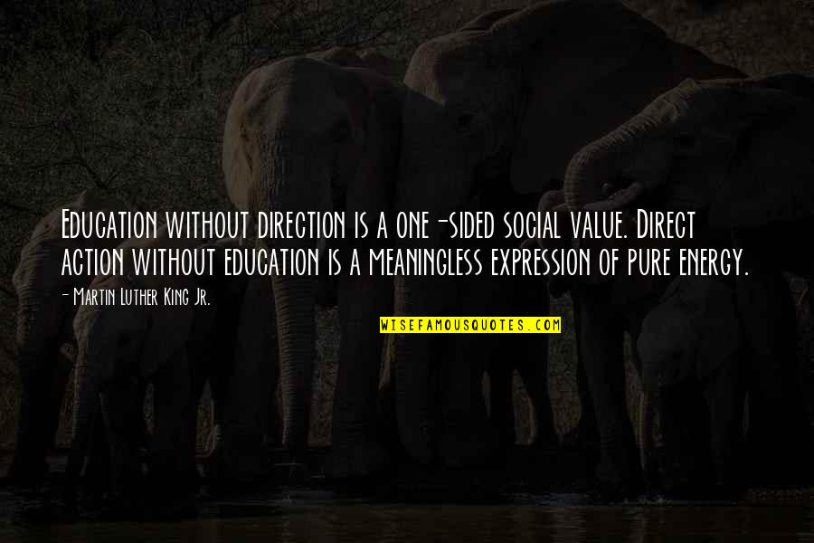 Luther Quotes By Martin Luther King Jr.: Education without direction is a one-sided social value.