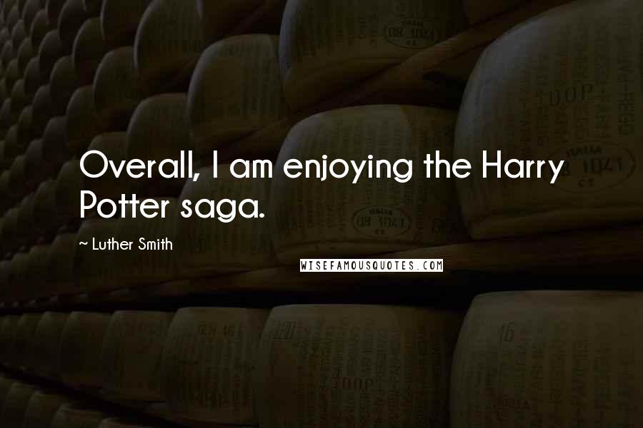 Luther Smith quotes: Overall, I am enjoying the Harry Potter saga.