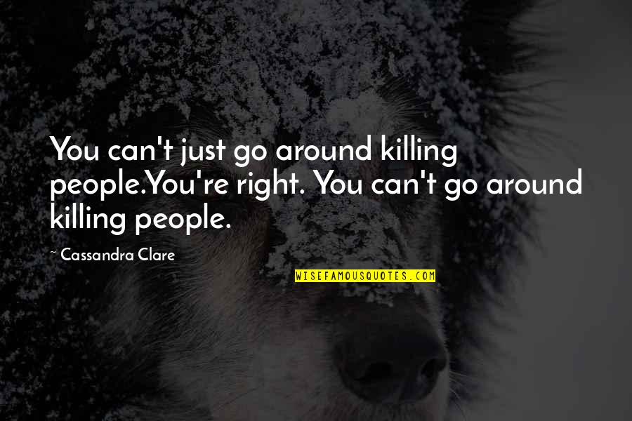 Luther Van Damme Quotes By Cassandra Clare: You can't just go around killing people.You're right.