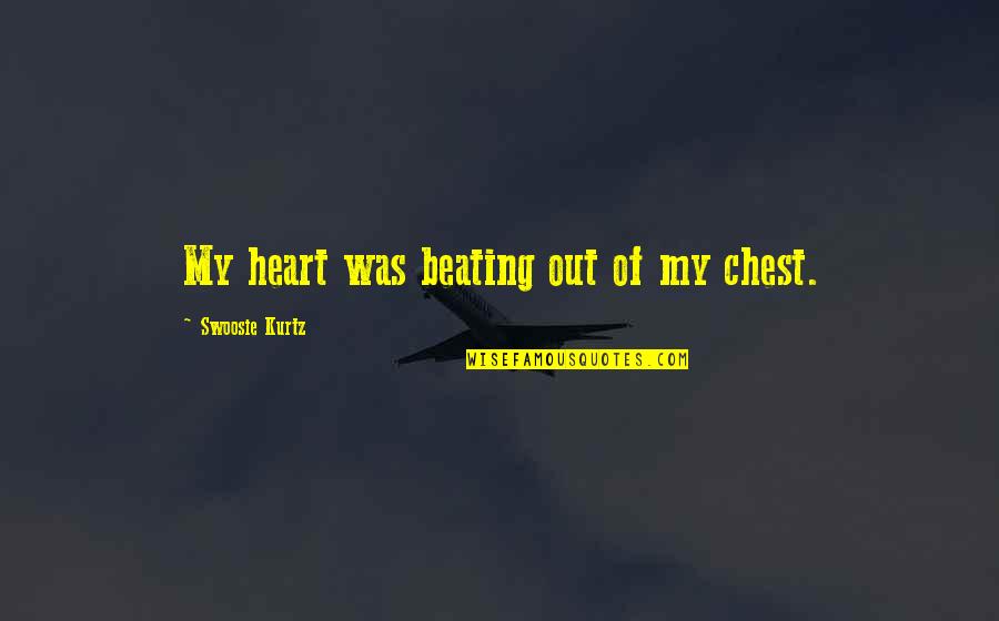 Lutheranism Vs Catholicism Quotes By Swoosie Kurtz: My heart was beating out of my chest. Lutheranism Vs Catholicism Quotes By Swoosie Kurtz: My heart was beating out of my chest.