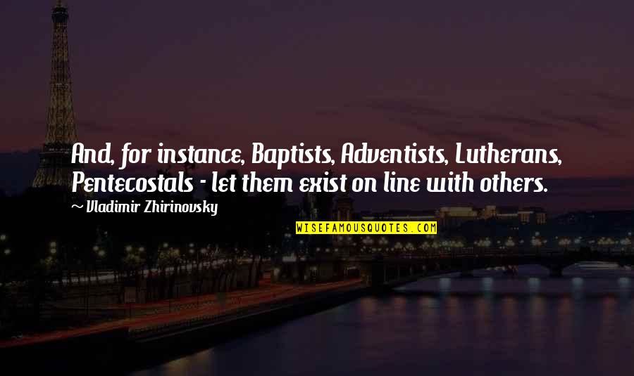Lutherans Quotes By Vladimir Zhirinovsky: And, for instance, Baptists, Adventists, Lutherans, Pentecostals -