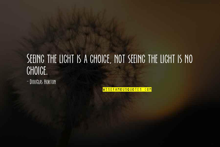 Luthern Quotes By Douglas Horton: Seeing the light is a choice, not seeing