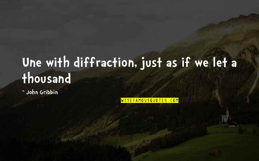 Luthiel Quotes By John Gribbin: Une with diffraction, just as if we let Luthiel Quotes By John Gribbin: Une with diffraction, just as if we let