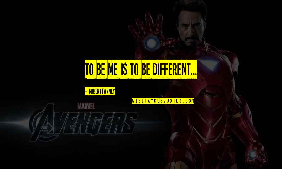 Luthiel Quotes By Robert Fanney: To be me is to be different... Luthiel Quotes By Robert Fanney: To be me is to be different...