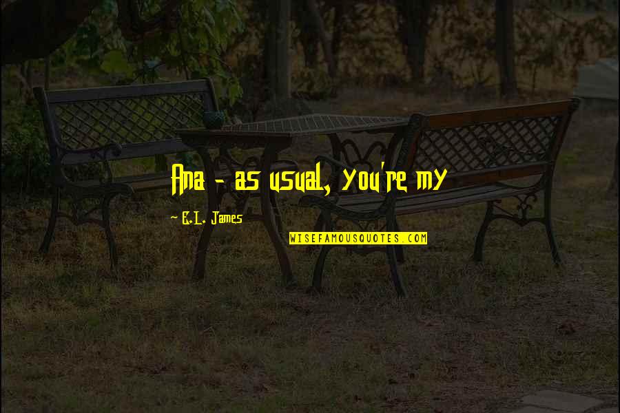 Luthien Fan Quotes By E.L. James: Ana - as usual, you're my Luthien Fan Quotes By E.L. James: Ana - as usual, you're my