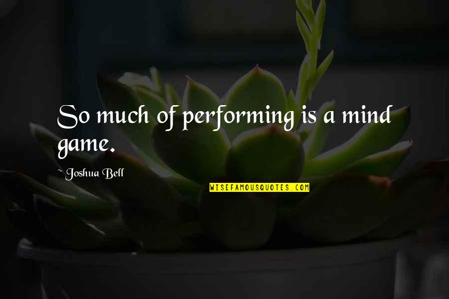 Luthien Fan Quotes By Joshua Bell: So much of performing is a mind game. Luthien Fan Quotes By Joshua Bell: So much of performing is a mind game.