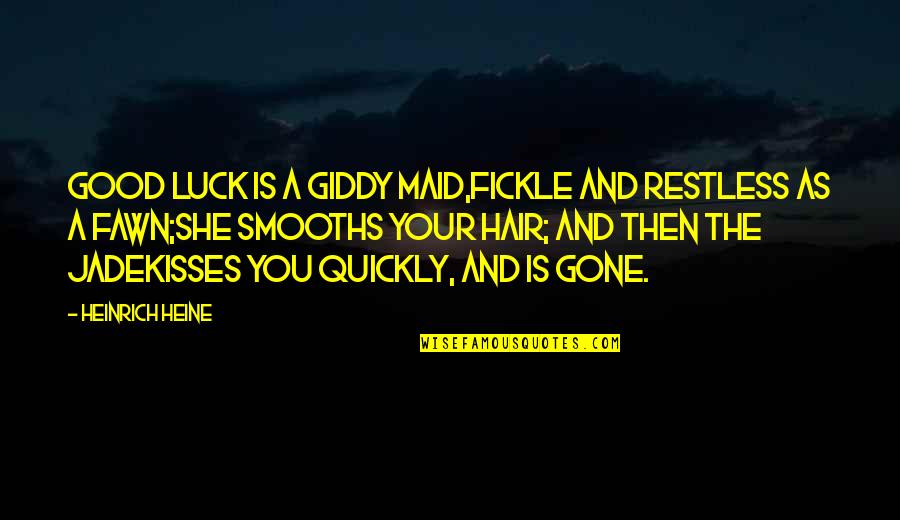 Luthien Quotes By Heinrich Heine: Good Luck is a giddy maid,Fickle and restless Luthien Quotes By Heinrich Heine: Good Luck is a giddy maid,Fickle and restless