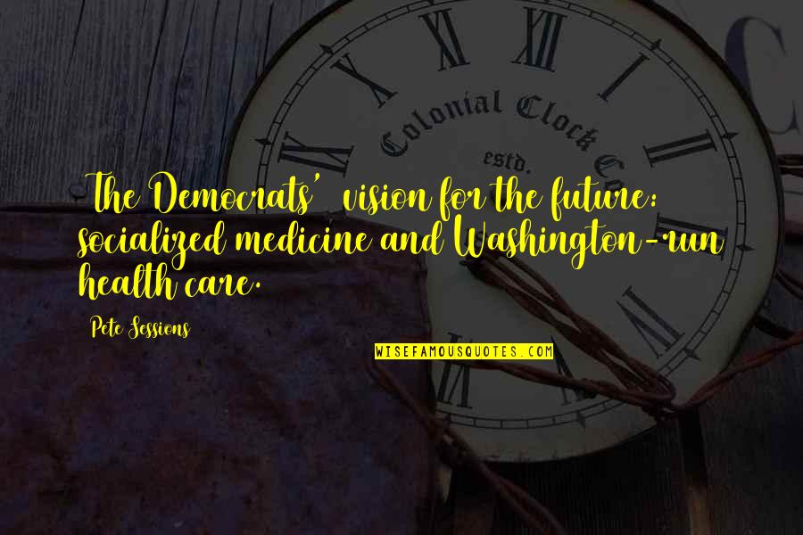 Luthman Financial Services Quotes By Pete Sessions: [The Democrats'] vision for the future: socialized medicine