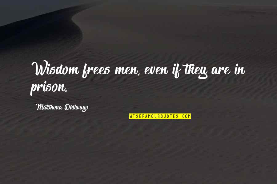 Luthor Hargreaves Quotes By Matshona Dhliwayo: Wisdom frees men, even if they are in Luthor Hargreaves Quotes By Matshona Dhliwayo: Wisdom frees men, even if they are in