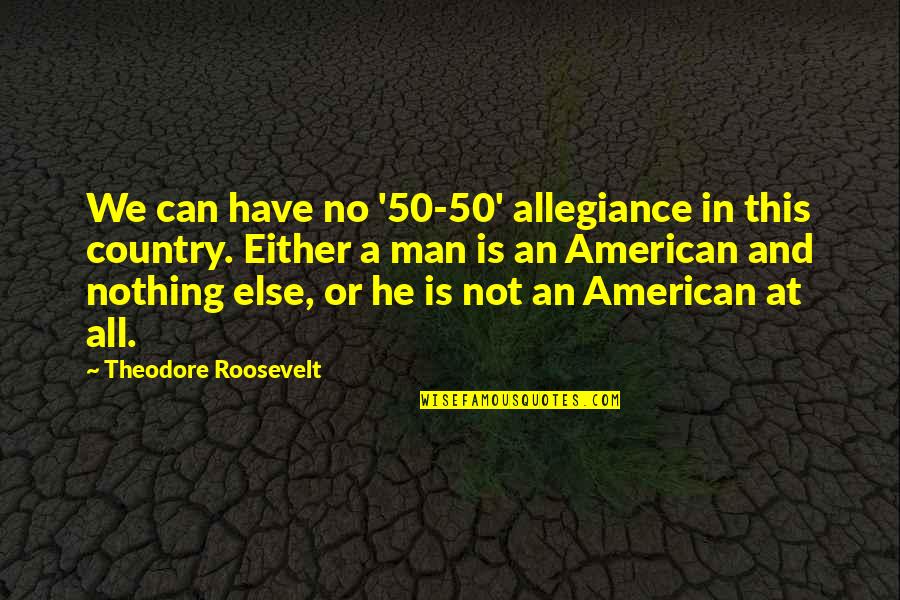 Luthor Hargreaves Quotes By Theodore Roosevelt: We can have no '50-50' allegiance in this