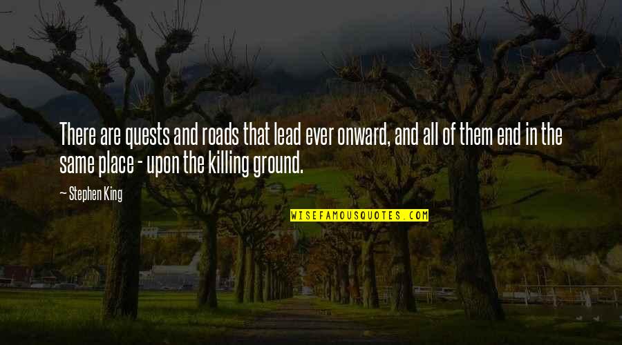 Luthor Quotes By Stephen King: There are quests and roads that lead ever