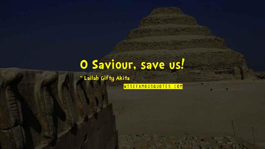 Luthra Luthra Quotes By Lailah Gifty Akita: O Saviour, save us!