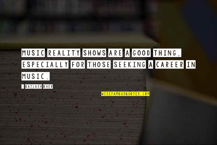 Luthra Md Quotes By Kailash Kher: Music reality shows are a good thing, especially Luthra Md Quotes By Kailash Kher: Music reality shows are a good thing, especially