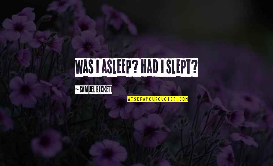 Luthuli Quotes By Samuel Beckett: Was I asleep? Had I slept?