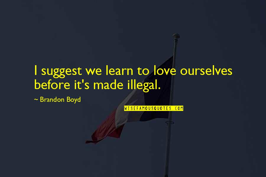 Luthy Sandblasting Quotes By Brandon Boyd: I suggest we learn to love ourselves before