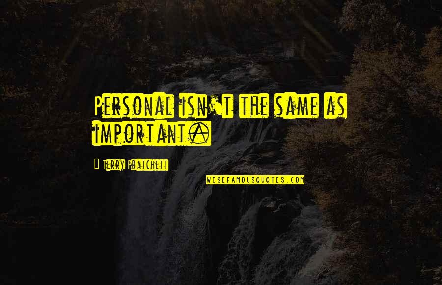 Luthy Sandblasting Quotes By Terry Pratchett: Personal isn't the same as important. Luthy Sandblasting Quotes By Terry Pratchett: Personal isn't the same as important.