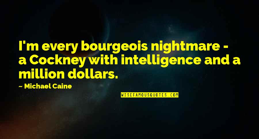 Lutian Generator Quotes By Michael Caine: I'm every bourgeois nightmare - a Cockney with