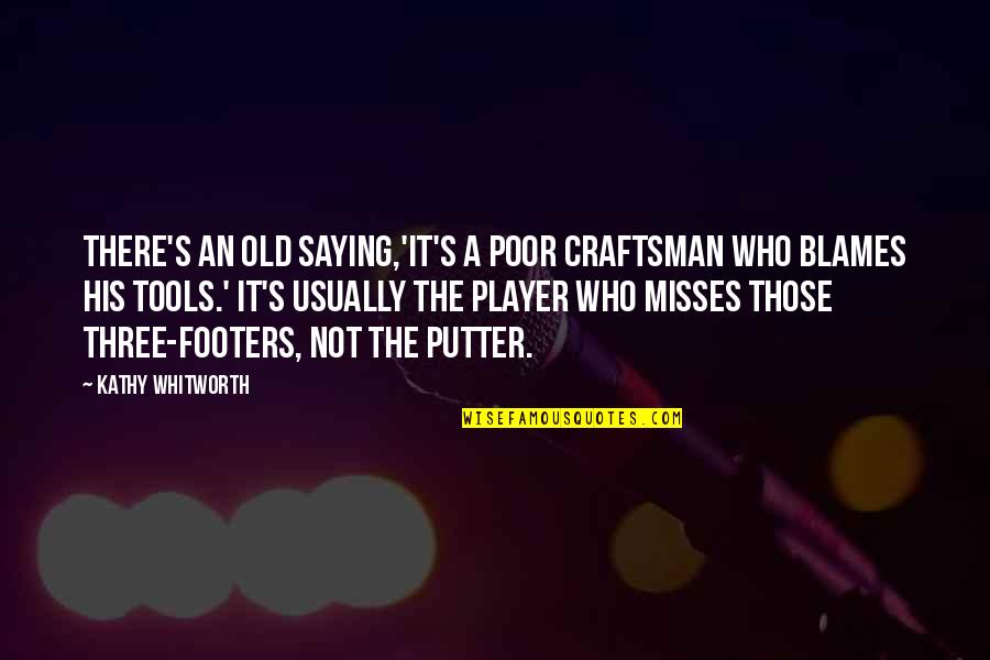 Lutke Na Quotes By Kathy Whitworth: There's an old saying,'It's a poor craftsman who