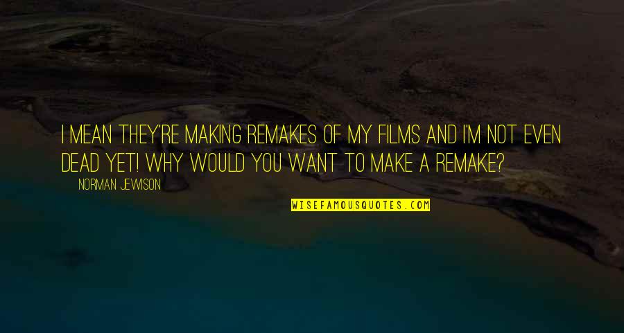 Lutken Construction Quotes By Norman Jewison: I mean they're making remakes of my films Lutken Construction Quotes By Norman Jewison: I mean they're making remakes of my films