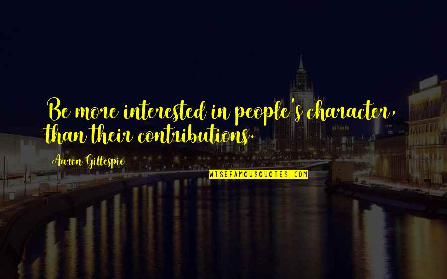 Lutman Quotes By Aaron Gillespie: Be more interested in people's character, than their Lutman Quotes By Aaron Gillespie: Be more interested in people's character, than their