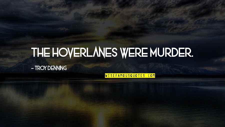 Lutnik Quotes By Troy Denning: The hoverlanes were murder. Lutnik Quotes By Troy Denning: The hoverlanes were murder.