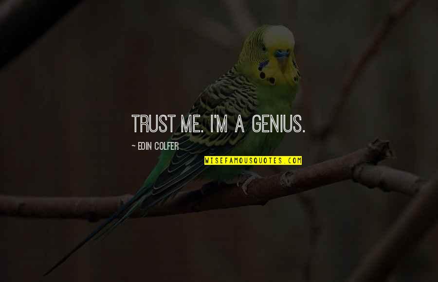 Lutons Cabins Quotes By Eoin Colfer: Trust me. I'm a genius. Lutons Cabins Quotes By Eoin Colfer: Trust me. I'm a genius.