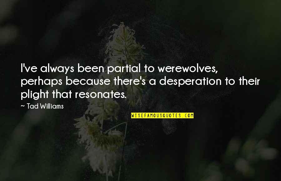 Lutons Cabins Quotes By Tad Williams: I've always been partial to werewolves, perhaps because