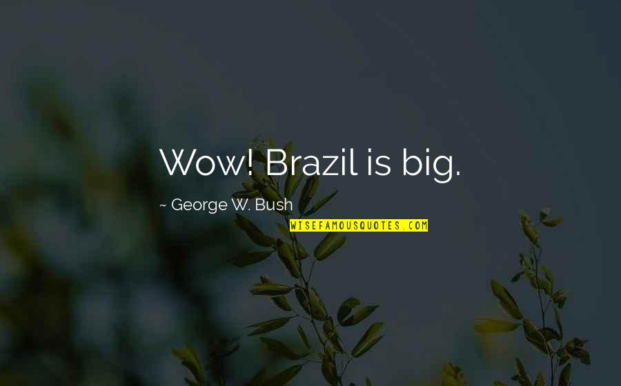 Lutoushe Quotes By George W. Bush: Wow! Brazil is big.
