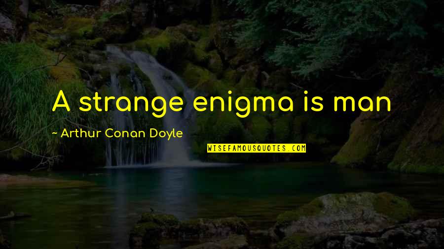 Lutry Physio Quotes By Arthur Conan Doyle: A strange enigma is man Lutry Physio Quotes By Arthur Conan Doyle: A strange enigma is man