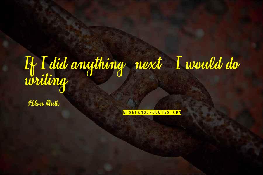 Lutsenko Fired Quotes By Ellen Muth: If I did anything 'next', I would do Lutsenko Fired Quotes By Ellen Muth: If I did anything 'next', I would do