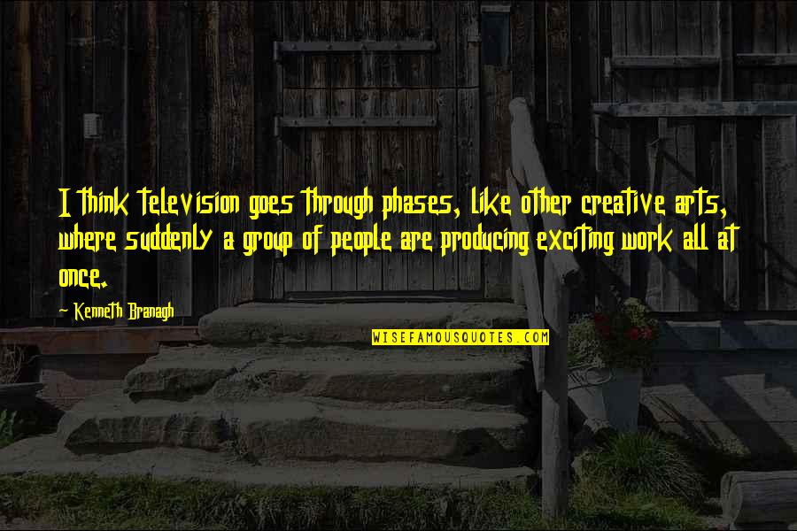 Lutsko Quotes By Kenneth Branagh: I think television goes through phases, like other