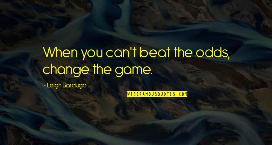 Lutsky Twins Quotes By Leigh Bardugo: When you can't beat the odds, change the