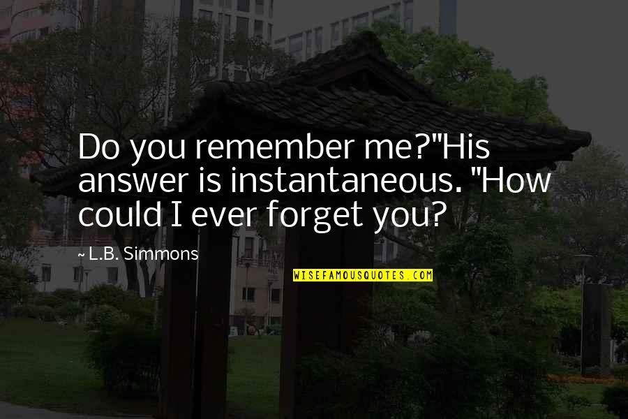 Luttenberger Design Quotes By L.B. Simmons: Do you remember me?"His answer is instantaneous. "How