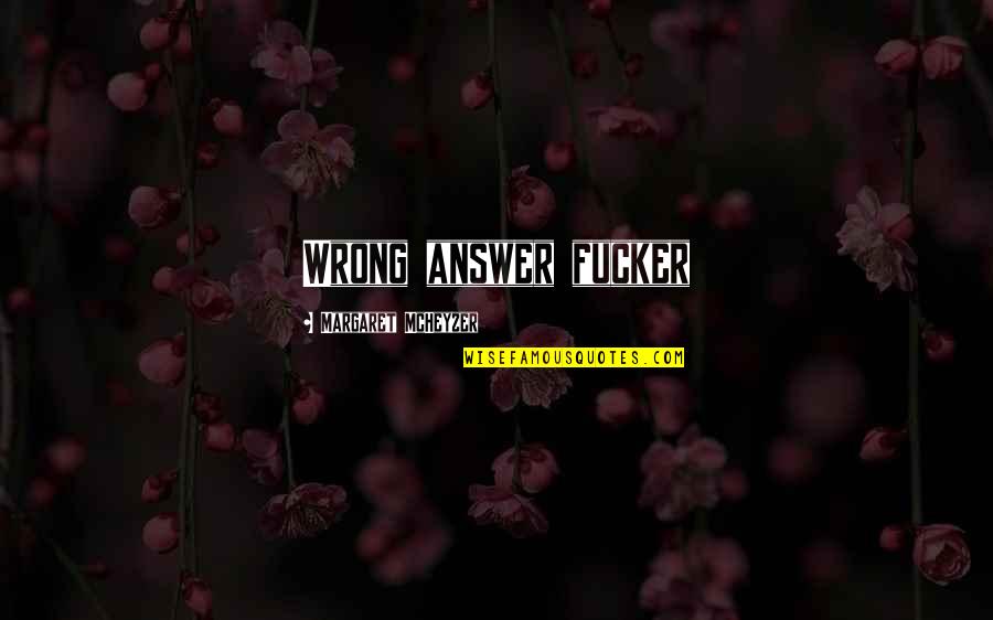 Luttent Quotes By Margaret McHeyzer: Wrong answer fucker Luttent Quotes By Margaret McHeyzer: Wrong answer fucker