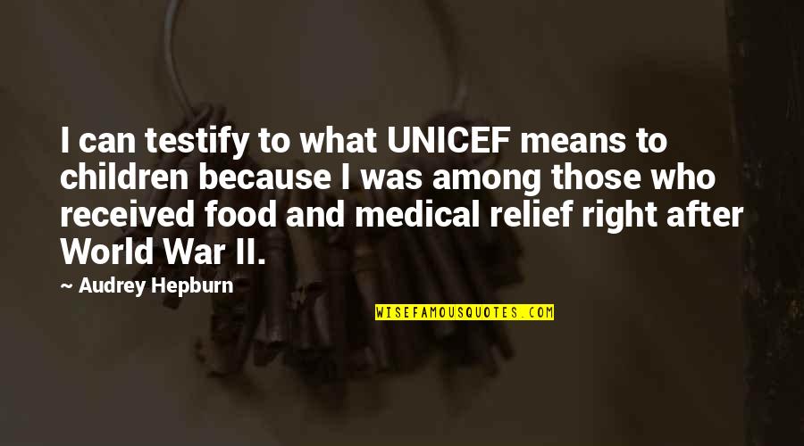 Luttinger Julie Quotes By Audrey Hepburn: I can testify to what UNICEF means to Luttinger Julie Quotes By Audrey Hepburn: I can testify to what UNICEF means to