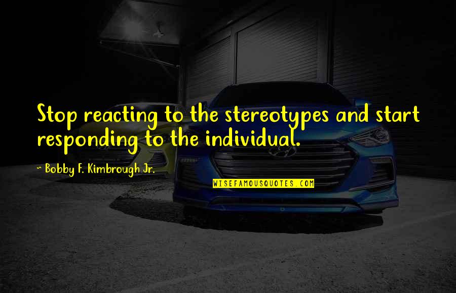 Luttinger Julie Quotes By Bobby F. Kimbrough Jr.: Stop reacting to the stereotypes and start responding Luttinger Julie Quotes By Bobby F. Kimbrough Jr.: Stop reacting to the stereotypes and start responding