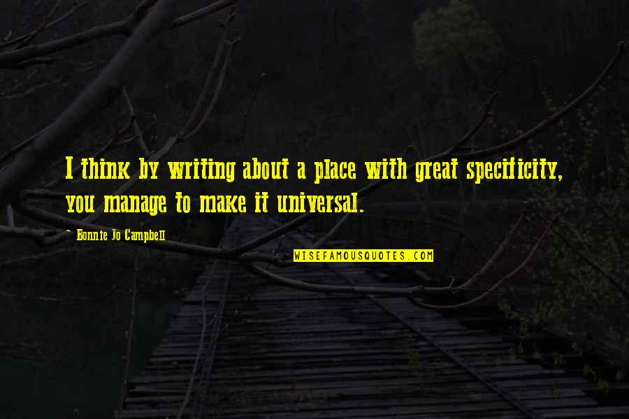 Luttinger Julie Quotes By Bonnie Jo Campbell: I think by writing about a place with Luttinger Julie Quotes By Bonnie Jo Campbell: I think by writing about a place with